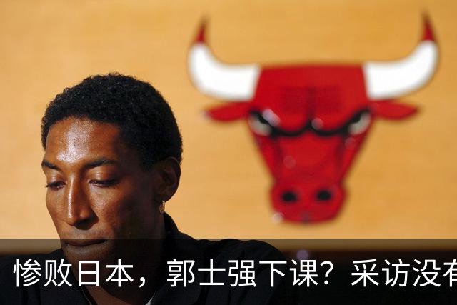 惨败日本，郭士强下课？采访没有道歉，男篮新帅3选1，杜锋热门