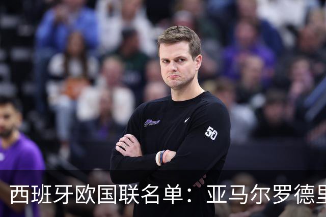 西班牙欧国联名单：亚马尔罗德里领衔 加维落选
